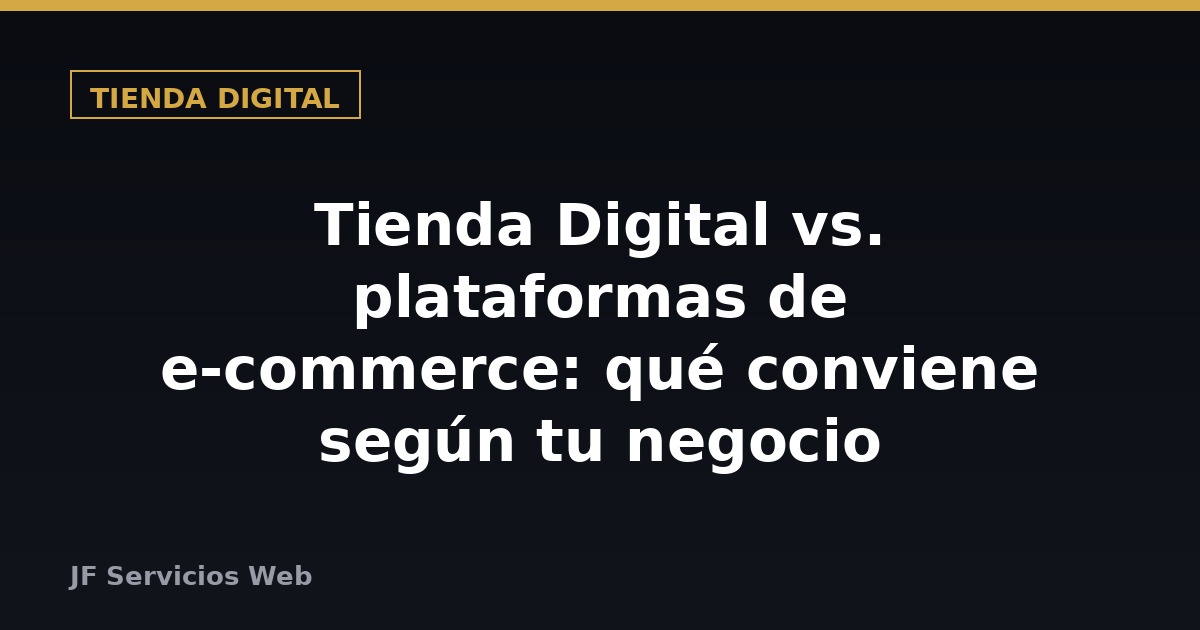 Tienda Digital vs. plataformas de e-commerce: qué conviene según tu negocio